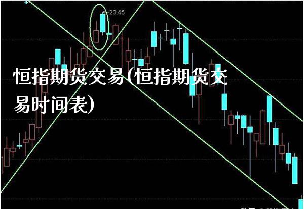 恒指期货交易(恒指期货交易时间表)_https://www.cqckcrrc.com_财经直播室_第1张