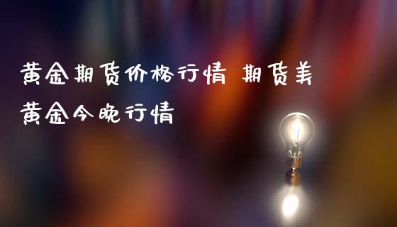 黄金期货价格行情 期货美黄金今晚行情_原油期货_第1张_期货投资网 黄金期货价格行情 期货美黄金今晚行情_https://www.cqckcrrc.com_原油期货_第1张