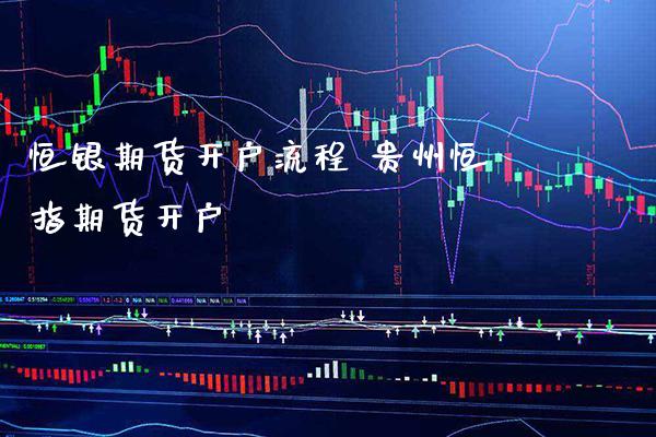 恒银期货开户流程 贵州恒指期货开户_纳指直播_第1张_期货投资网 恒银期货开户流程 贵州恒指期货开户_https://www.cqckcrrc.com_纳指直播_第1张