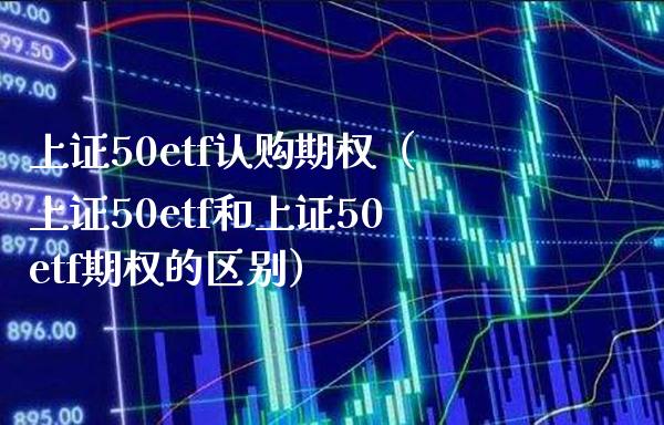 上证50etf**期权(上证50etf和上证50etf期权的区别)_道指直播_第1张_期货投资网 上证50etf**期权(上证50etf和上证50etf期权的区别)_https://www.cqckcrrc.com_道指直播_第1张