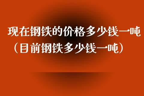 现在钢铁的价格多少钱一吨(目前钢铁多少钱一吨)_道指直播_第1张_期货投资网 现在钢铁的价格多少钱一吨(目前钢铁多少钱一吨)_https://www.cqckcrrc.com_道指直播_第1张