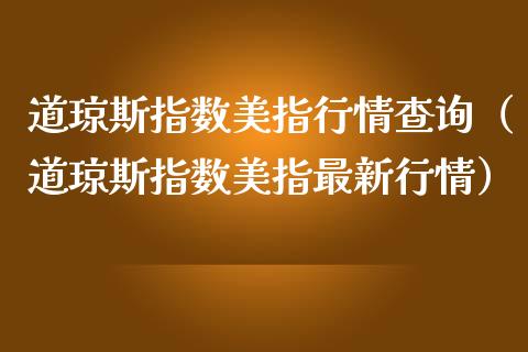 道琼斯指数美指行情查询（道琼斯指数美指最新行情）_https://www.cqckcrrc.com_道指直播_第1张