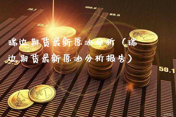 瑞达期货最新原油分析（瑞达期货最新原油分析报告）_https://www.cqckcrrc.com_黄金期货_第1张