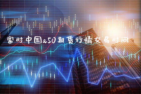富时中国a50期货行情交易时间_https://www.cqckcrrc.com_黄金期货_第1张