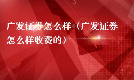 广发证券怎么样(广发证券怎么样收费的)_恒生指数_第1张_期货投资网 广发证券怎么样(广发证券怎么样收费的)_https://www.cqckcrrc.com_恒生指数_第1张