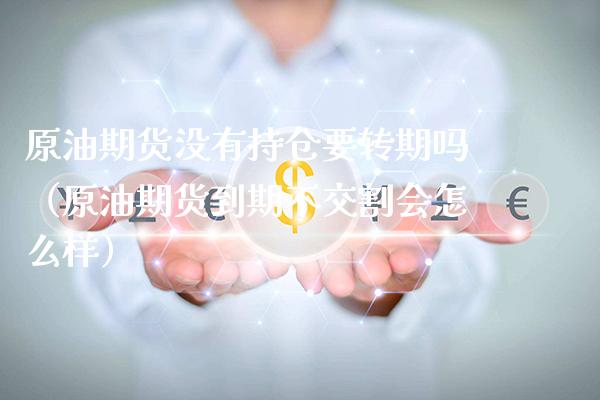 原油期货没有持仓要转期吗(原油期货到期不交割会怎么样)_恒生指数_第1张_期货投资网 原油期货没有持仓要转期吗(原油期货到期不交割会怎么样)_https://www.cqckcrrc.com_恒生指数_第1张