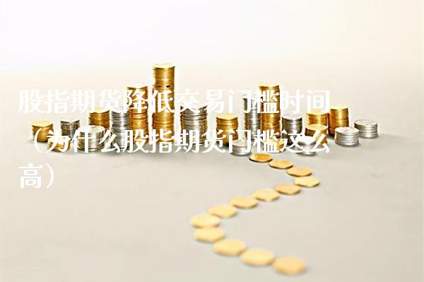 股指期货降低交易门槛时间(为什么股指期货门槛这么高)_恒生指数_第1张_期货投资网 股指期货降低交易门槛时间(为什么股指期货门槛这么高)_https://www.cqckcrrc.com_恒生指数_第1张