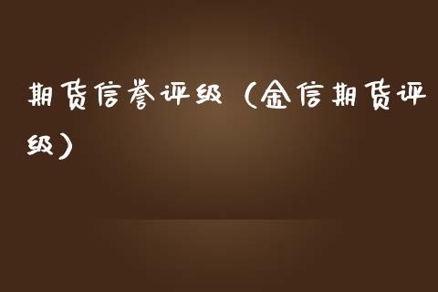 期货信誉评级(金信期货评级)_理财品种_第1张_期货投资网 期货信誉评级(金信期货评级)_https://www.cqckcrrc.com_理财品种_第1张