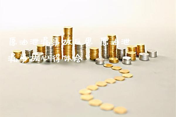 原油泄漏事故反思 原油泄漏事故心得体会_原油期货_第1张_期货投资网 原油泄漏事故反思 原油泄漏事故心得体会_https://www.cqckcrrc.com_原油期货_第1张