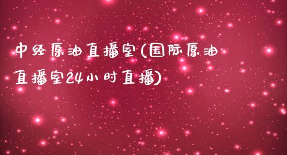 中经原油直播室(国际原油直播室24小时直播)_原油期货_第1张_期货投资网 中经原油直播室(国际原油直播室24小时直播)_https://www.cqckcrrc.com_原油期货_第1张