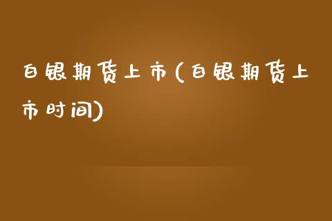 白银期货上市(白银期货上市时间)_恒指期货_第1张_期货投资网 白银期货上市(白银期货上市时间)_https://www.cqckcrrc.com_恒指期货_第1张