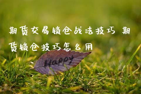 期货交易锁仓战法技巧 期货锁仓技巧怎么用_恒生指数_第1张_期货投资网 期货交易锁仓战法技巧 期货锁仓技巧怎么用_https://www.cqckcrrc.com_恒生指数_第1张