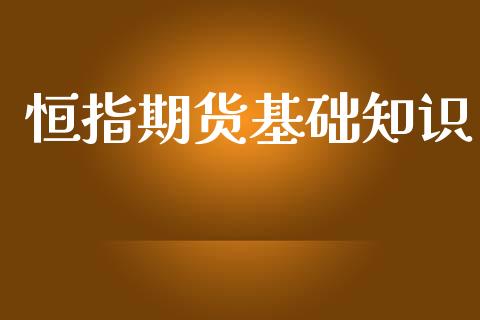 恒指期货基础知识_原油期货_第1张_期货投资网 恒指期货基础知识_https://www.cqckcrrc.com_原油期货_第1张