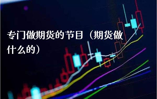 专门做期货的节目（期货做什么的）_https://www.cqckcrrc.com_恒生指数_第1张