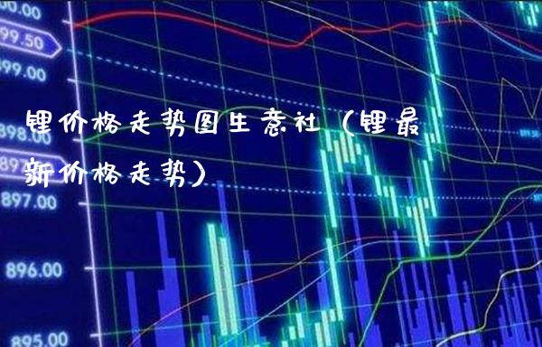 锂价格走势图生意社(锂最新价格走势)_黄金期货_第1张_期货投资网 锂价格走势图生意社(锂最新价格走势)_https://www.cqckcrrc.com_黄金期货_第1张