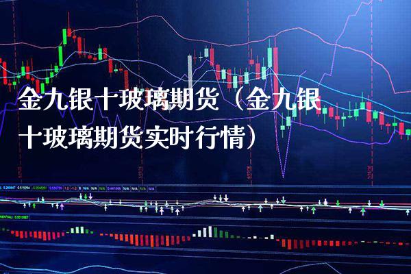金九银十玻璃期货(金九银十玻璃期货实时行情)_纳指直播_第1张_期货投资网 金九银十玻璃期货(金九银十玻璃期货实时行情)_https://www.cqckcrrc.com_纳指直播_第1张