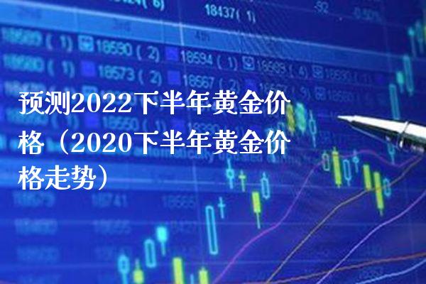 预测2022下半年黄金价格(2020下半年黄金价格走势)_恒生指数_第1张_期货投资网 预测2022下半年黄金价格(2020下半年黄金价格走势)_https://www.cqckcrrc.com_恒生指数_第1张