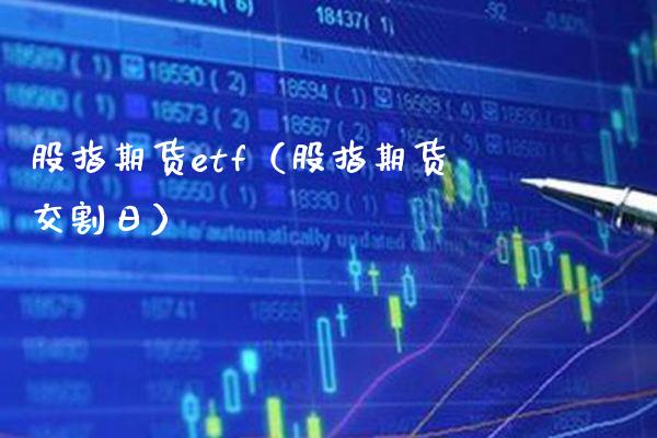 股指期货etf（股指期货交割日）_https://www.cqckcrrc.com_国际期货_第1张