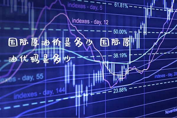 国际原油价是多少 国际原油代码是多少_黄金期货_第1张_期货投资网 国际原油价是多少 国际原油代码是多少_https://www.cqckcrrc.com_黄金期货_第1张