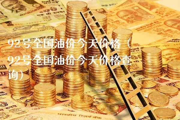 92号全国油价今天价格(92号全国油价今天价格查询)_黄金期货_第1张_期货投资网 92号全国油价今天价格(92号全国油价今天价格查询)_https://www.cqckcrrc.com_黄金期货_第1张