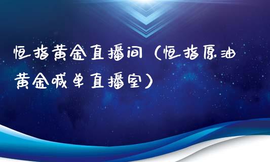 恒指黄金直播间（恒指原油黄金喊单直播室）_https://www.cqckcrrc.com_恒生指数_第1张