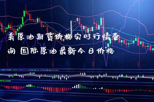 美原油期货价格实时行情查询 国际原油最新今日价格_恒生指数_第1张_期货投资网 美原油期货价格实时行情查询 国际原油最新今日价格_https://www.cqckcrrc.com_恒生指数_第1张
