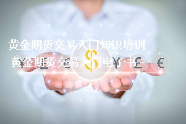 黄金期货交易入门知识培训 黄金期货交易入门电子书_https://www.cqckcrrc.com_黄金期货_第1张