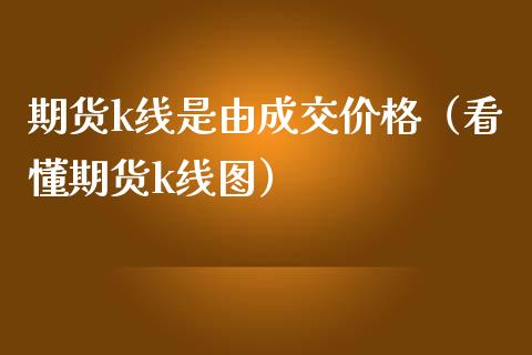 期货k线是由成交价格(看懂期货k线图)_道指直播_第1张_期货投资网 期货k线是由成交价格(看懂期货k线图)_https://www.cqckcrrc.com_道指直播_第1张