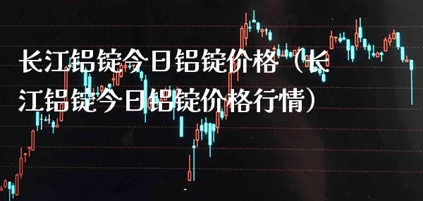 长江铝锭今日铝锭价格(长江铝锭今日铝锭价格行情)_纳指直播_第1张_期货投资网 长江铝锭今日铝锭价格(长江铝锭今日铝锭价格行情)_https://www.cqckcrrc.com_纳指直播_第1张