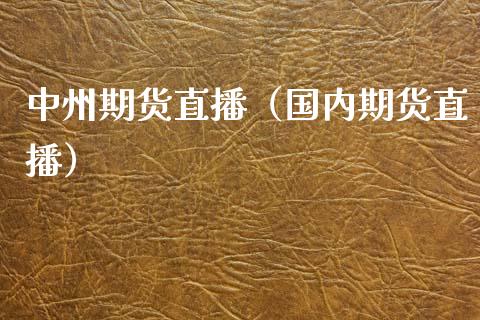 中州期货直播(国内期货直播)_国际期货_第1张_期货投资网 中州期货直播(国内期货直播)_https://www.cqckcrrc.com_国际期货_第1张