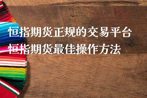 恒指期货正规的交易平台 恒指期货最佳操作方法_道指直播_第1张_期货投资网 恒指期货正规的交易平台 恒指期货最佳操作方法_https://www.cqckcrrc.com_道指直播_第1张