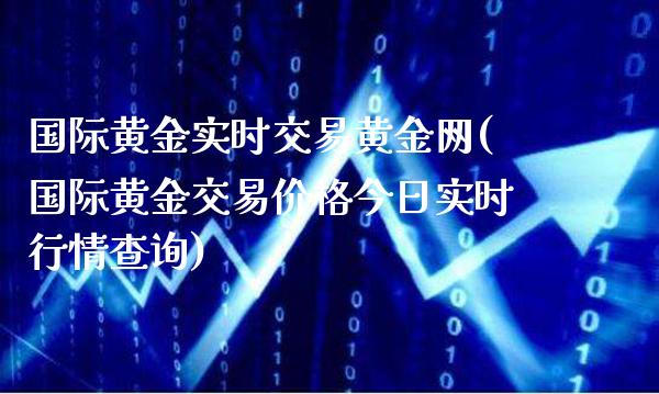 国际黄金实时交易黄金网(国际黄金交易价格今日实时行情查询)_原油期货_第1张_期货投资网 国际黄金实时交易黄金网(国际黄金交易价格今日实时行情查询)_https://www.cqckcrrc.com_原油期货_第1张