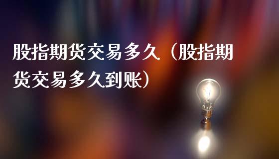 股指期货交易多久(股指期货交易多久到账)_恒生指数_第1张_期货投资网 股指期货交易多久(股指期货交易多久到账)_https://www.cqckcrrc.com_恒生指数_第1张