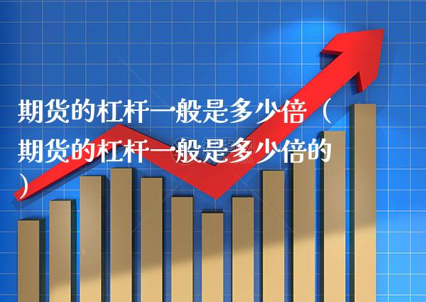 期货的杠杆一般是多少倍(期货的杠杆一般是多少倍的)_股票理财_第1张_期货投资网 期货的杠杆一般是多少倍(期货的杠杆一般是多少倍的)_https://www.cqckcrrc.com_股票理财_第1张
