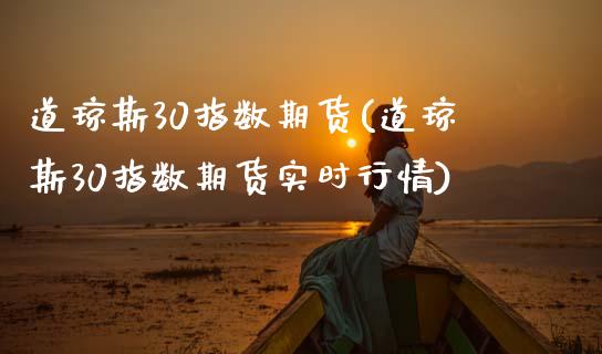 道琼斯30指数期货(道琼斯30指数期货实时行情)_恒指期货_第1张_期货投资网 道琼斯30指数期货(道琼斯30指数期货实时行情)_https://www.cqckcrrc.com_恒指期货_第1张