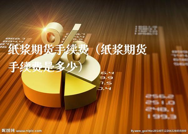 纸浆期货手续费(纸浆期货手续费是多少)_道指直播_第1张_期货投资网 纸浆期货手续费(纸浆期货手续费是多少)_https://www.cqckcrrc.com_道指直播_第1张