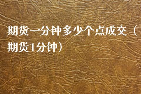 期货一分钟多少个点成交（期货1分钟）_https://www.cqckcrrc.com_期货品种_第1张