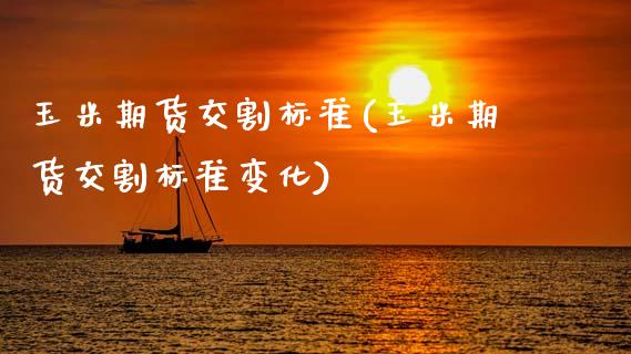 玉米期货交割标准(玉米期货交割标准变化)_恒指期货_第1张_期货投资网 玉米期货交割标准(玉米期货交割标准变化)_https://www.cqckcrrc.com_恒指期货_第1张