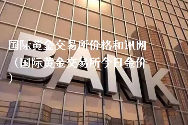 国际黄金交易所价格和讯网（国际黄金交易所今日金价）_https://www.cqckcrrc.com_纳指直播_第1张