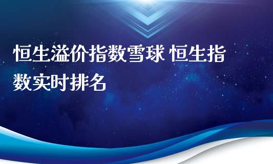 恒生溢价指数雪球 恒生指数实时排名_https://www.cqckcrrc.com_恒生指数_第1张
