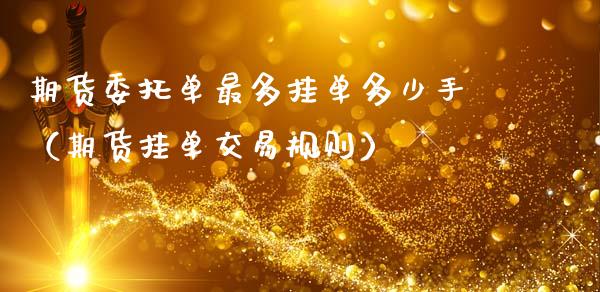 期货委托单最多挂单多少手（期货挂单交易规则）_https://www.cqckcrrc.com_纳指直播_第1张