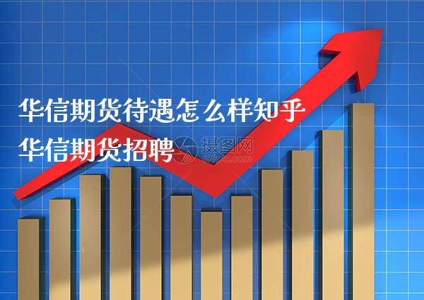 华信期货待遇怎么样知乎 华信期货招聘_恒生指数_第1张_期货投资网 华信期货待遇怎么样知乎 华信期货招聘_https://www.cqckcrrc.com_恒生指数_第1张