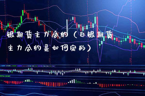 银期货主力合约(白银期货主力合约是如何定的)_纳指直播_第1张_期货投资网 银期货主力合约(白银期货主力合约是如何定的)_https://www.cqckcrrc.com_纳指直播_第1张