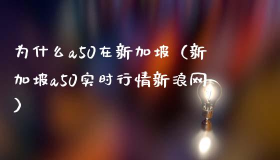 为什么a50在新加坡(新加坡a50实时行情新浪网)_黄金期货_第1张_期货投资网 为什么a50在新加坡(新加坡a50实时行情新浪网)_https://www.cqckcrrc.com_黄金期货_第1张