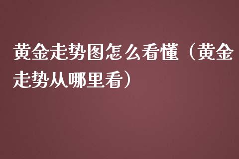 黄金走势图怎么看懂（黄金走势从哪里看）_https://www.cqckcrrc.com_纳指直播_第1张