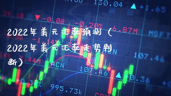 2022年美元汇率预测(2022年美元汇率走势判断)_道指直播_第1张_期货投资网 2022年美元汇率预测(2022年美元汇率走势判断)_https://www.cqckcrrc.com_道指直播_第1张