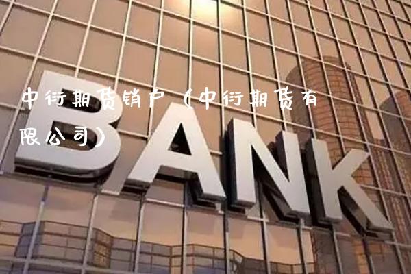 中衍期货销户（中衍期货有限公司）_https://www.cqckcrrc.com_期货理财_第1张