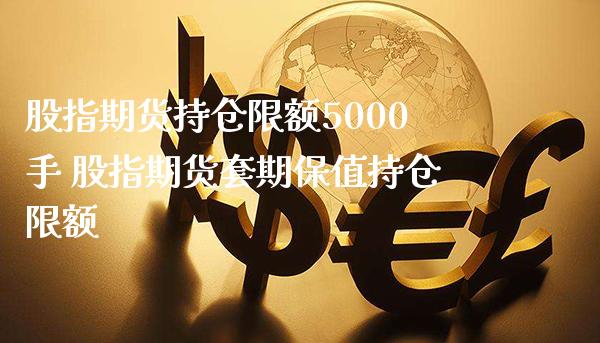 股指期货持仓限额5000手 股指期货套期保值持仓限额_恒生指数_第1张_期货投资网 股指期货持仓限额5000手 股指期货套期保值持仓限额_https://www.cqckcrrc.com_恒生指数_第1张