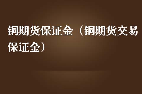 铜期货保证金(铜期货交易保证金)_恒生指数_第1张_期货投资网 铜期货保证金(铜期货交易保证金)_https://www.cqckcrrc.com_恒生指数_第1张