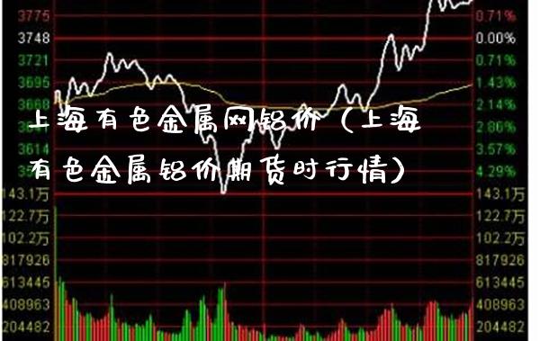 上海有色金属网铝价(上海有色金属铝价期货时行情)_原油期货_第1张_期货投资网 上海有色金属网铝价(上海有色金属铝价期货时行情)_https://www.cqckcrrc.com_原油期货_第1张